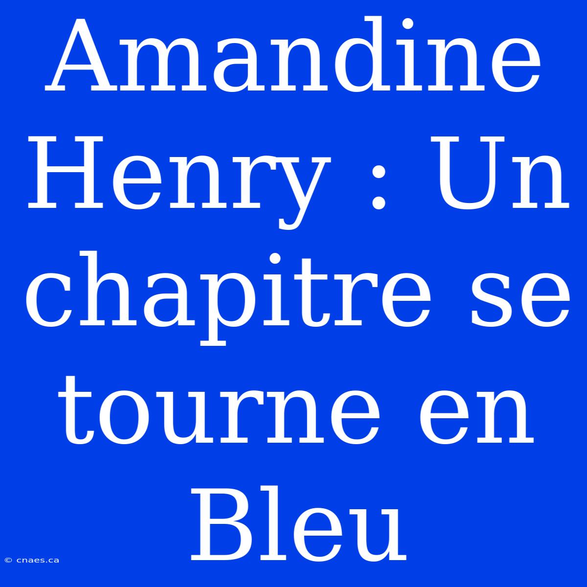 Amandine Henry : Un Chapitre Se Tourne En Bleu