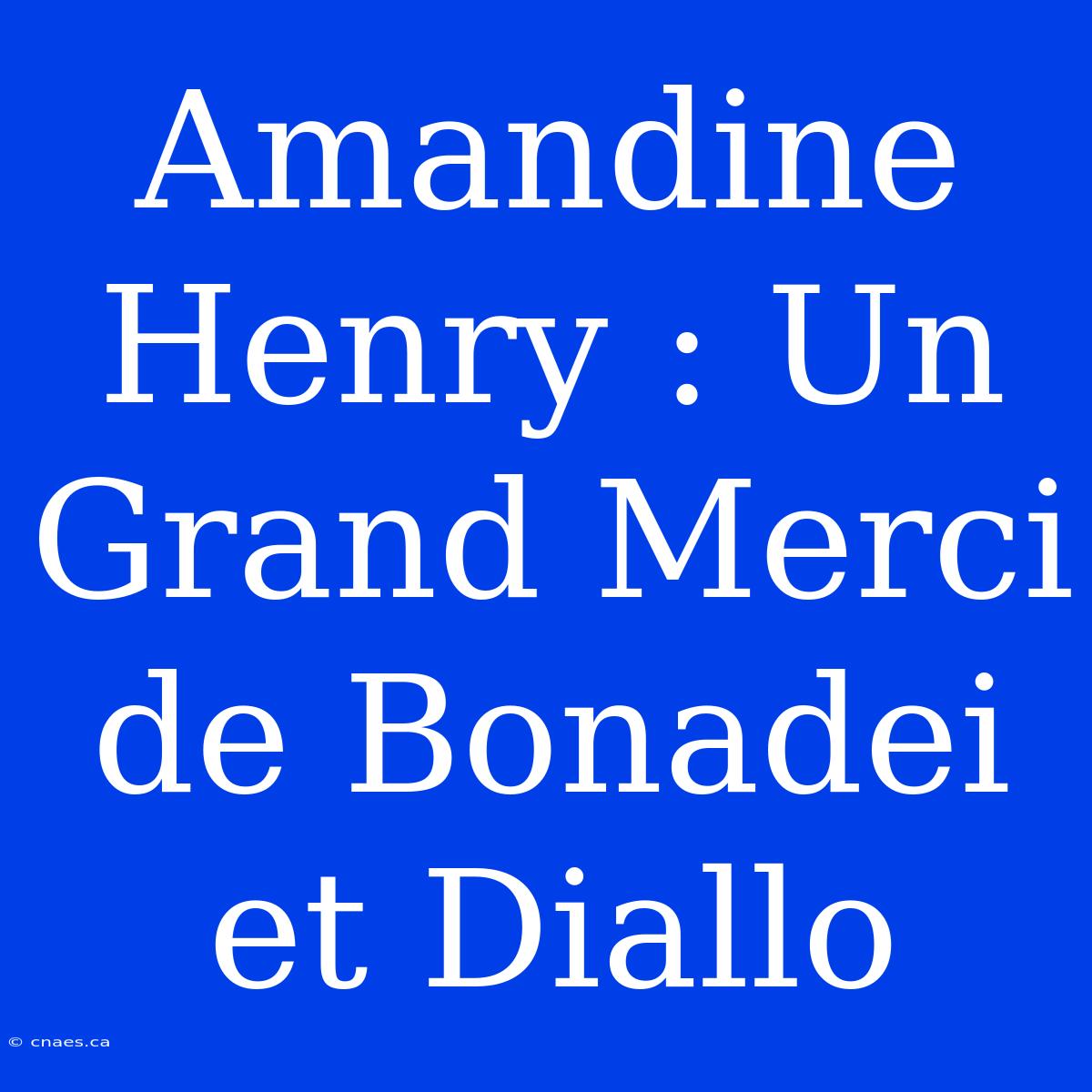 Amandine Henry : Un Grand Merci De Bonadei Et Diallo