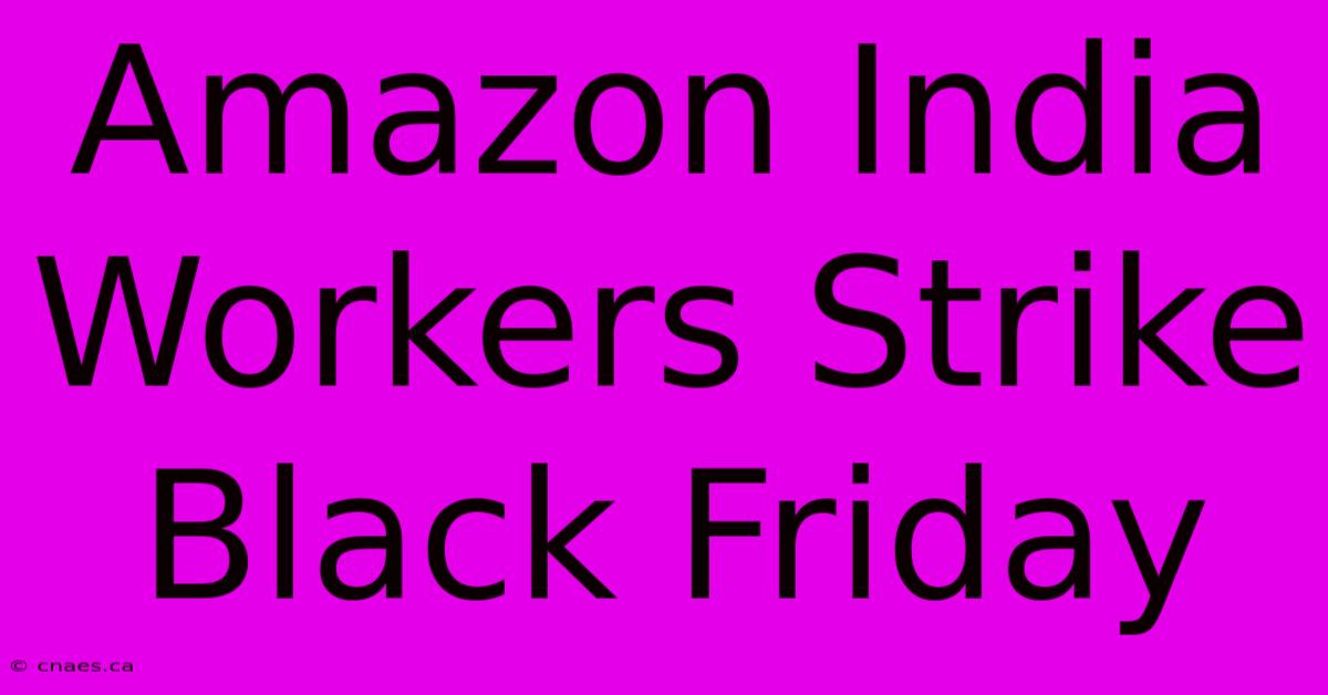 Amazon India Workers Strike Black Friday