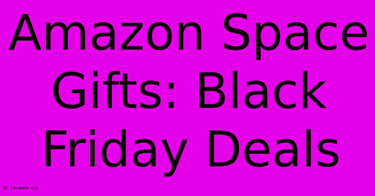 Amazon Space Gifts: Black Friday Deals