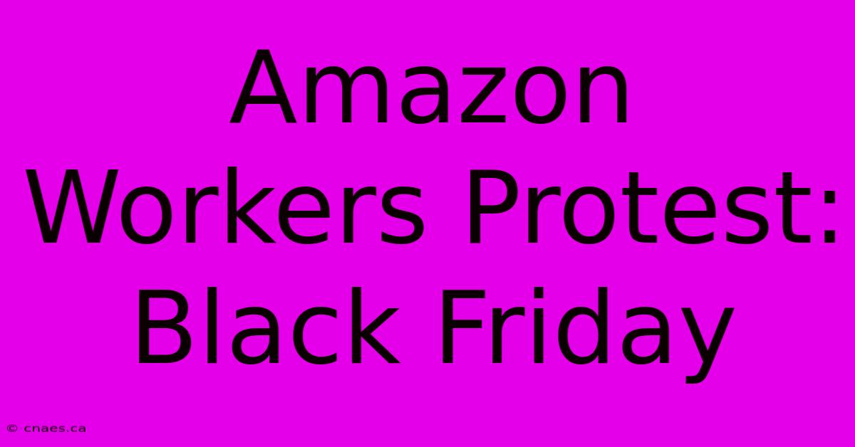 Amazon Workers Protest: Black Friday