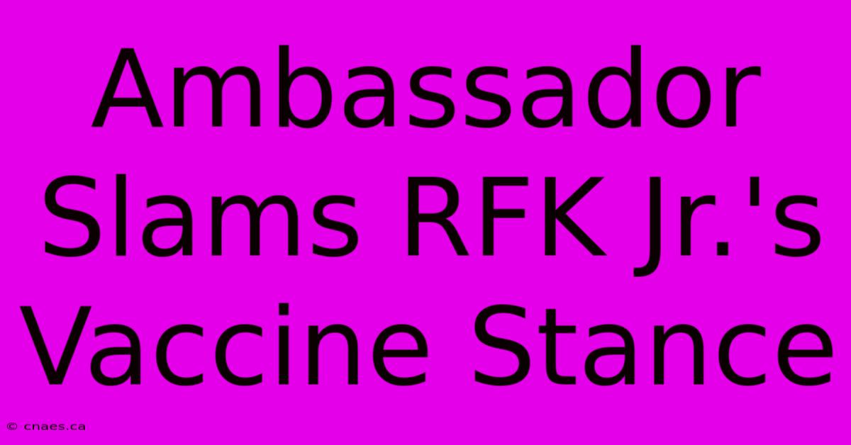 Ambassador Slams RFK Jr.'s Vaccine Stance