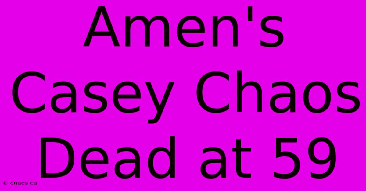 Amen's Casey Chaos Dead At 59