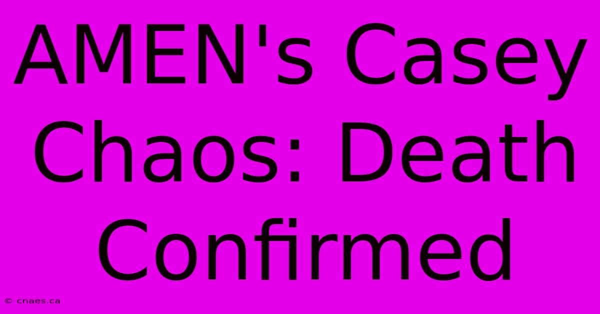 AMEN's Casey Chaos: Death Confirmed