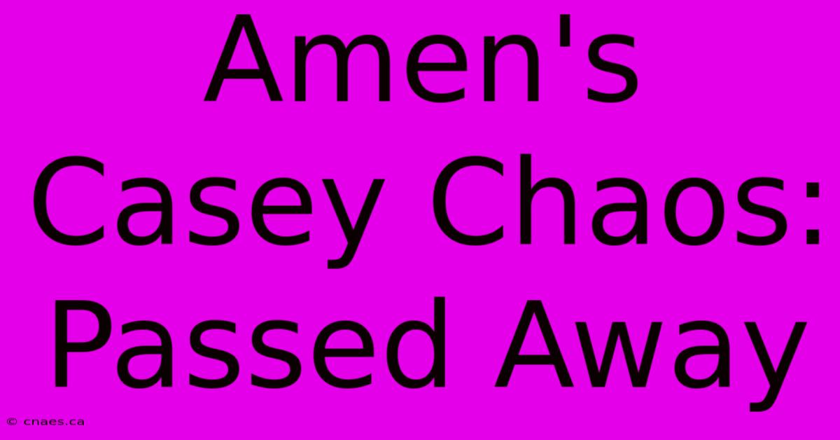 Amen's Casey Chaos: Passed Away