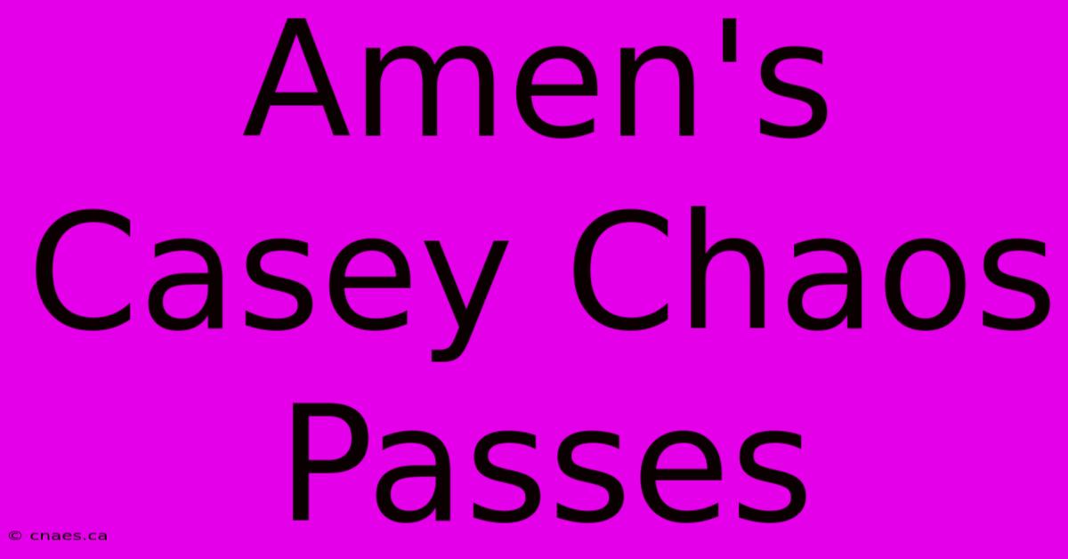 Amen's Casey Chaos Passes