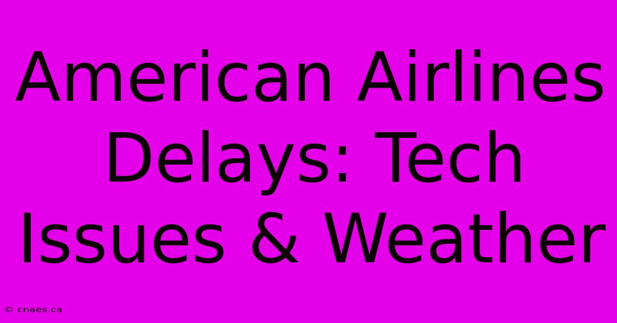 American Airlines Delays: Tech Issues & Weather