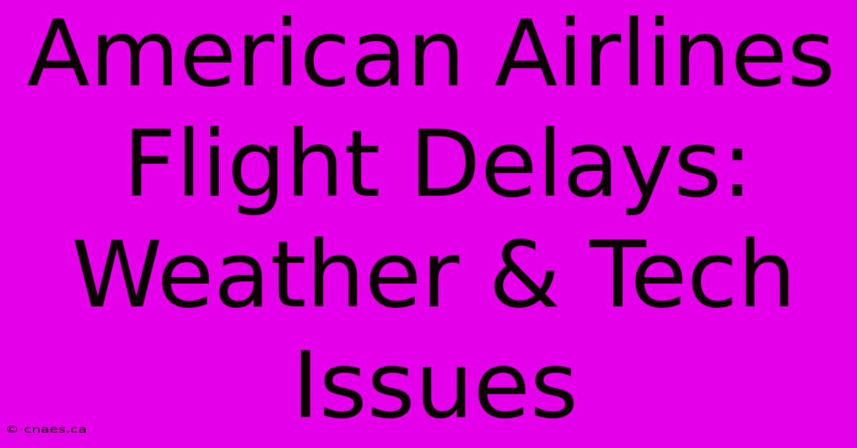 American Airlines Flight Delays: Weather & Tech Issues