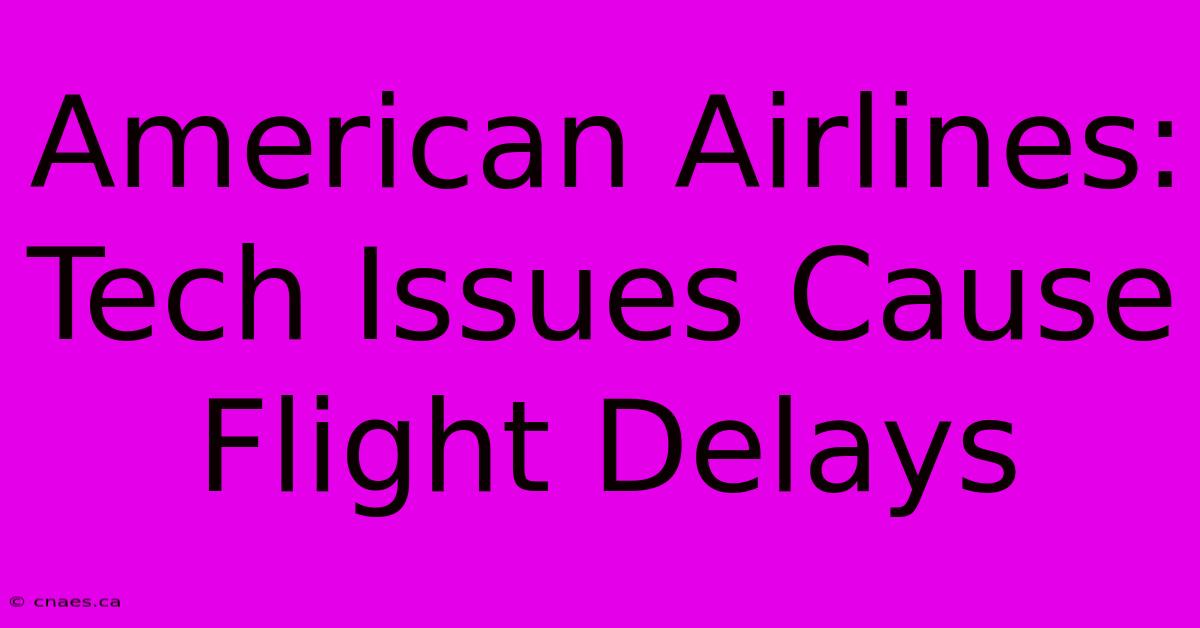 American Airlines: Tech Issues Cause Flight Delays