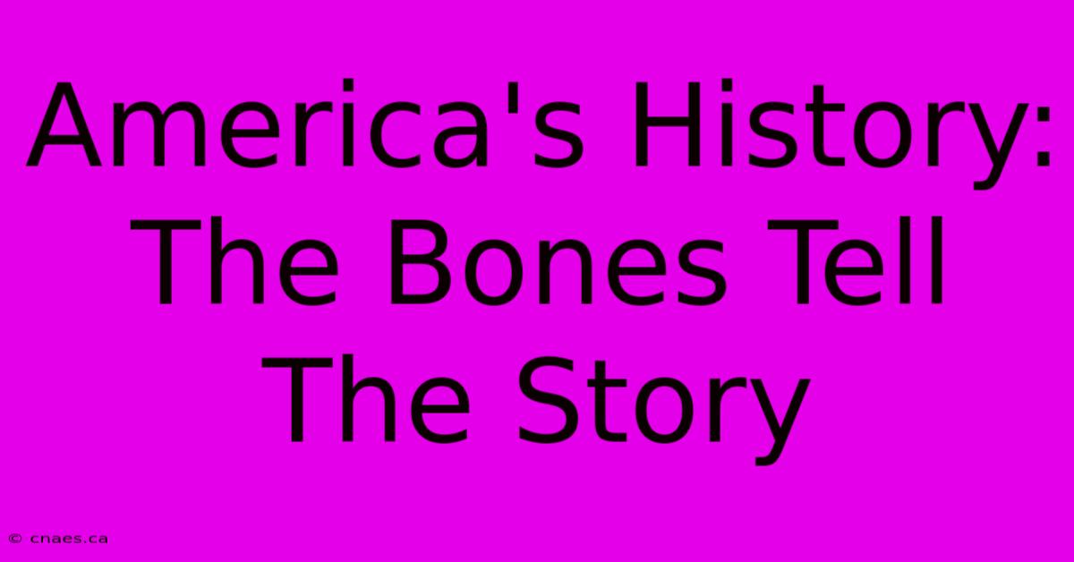 America's History: The Bones Tell The Story