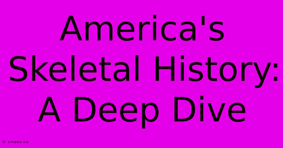 America's Skeletal History: A Deep Dive 