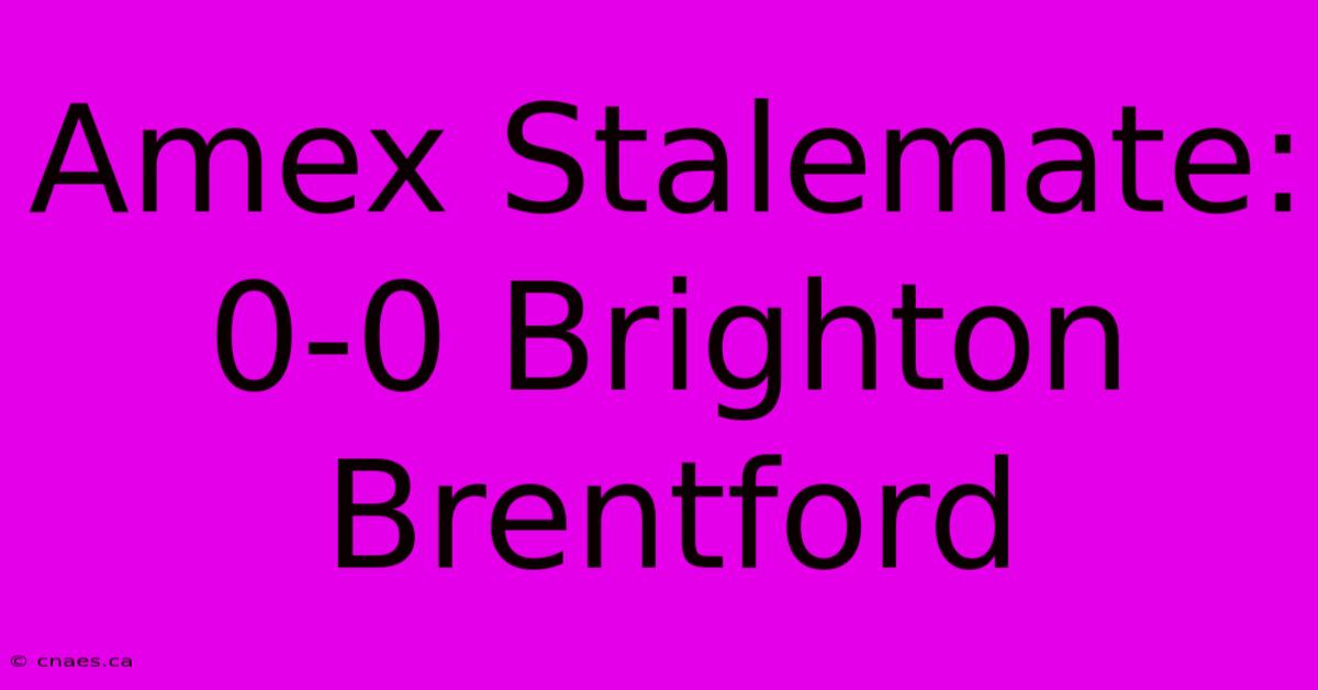 Amex Stalemate: 0-0 Brighton Brentford