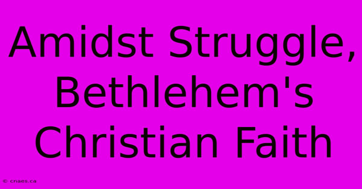 Amidst Struggle, Bethlehem's Christian Faith