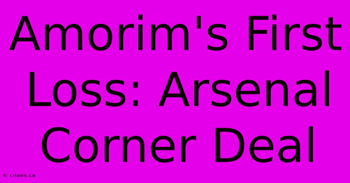 Amorim's First Loss: Arsenal Corner Deal