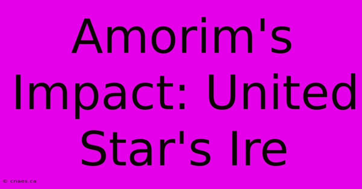 Amorim's Impact: United Star's Ire