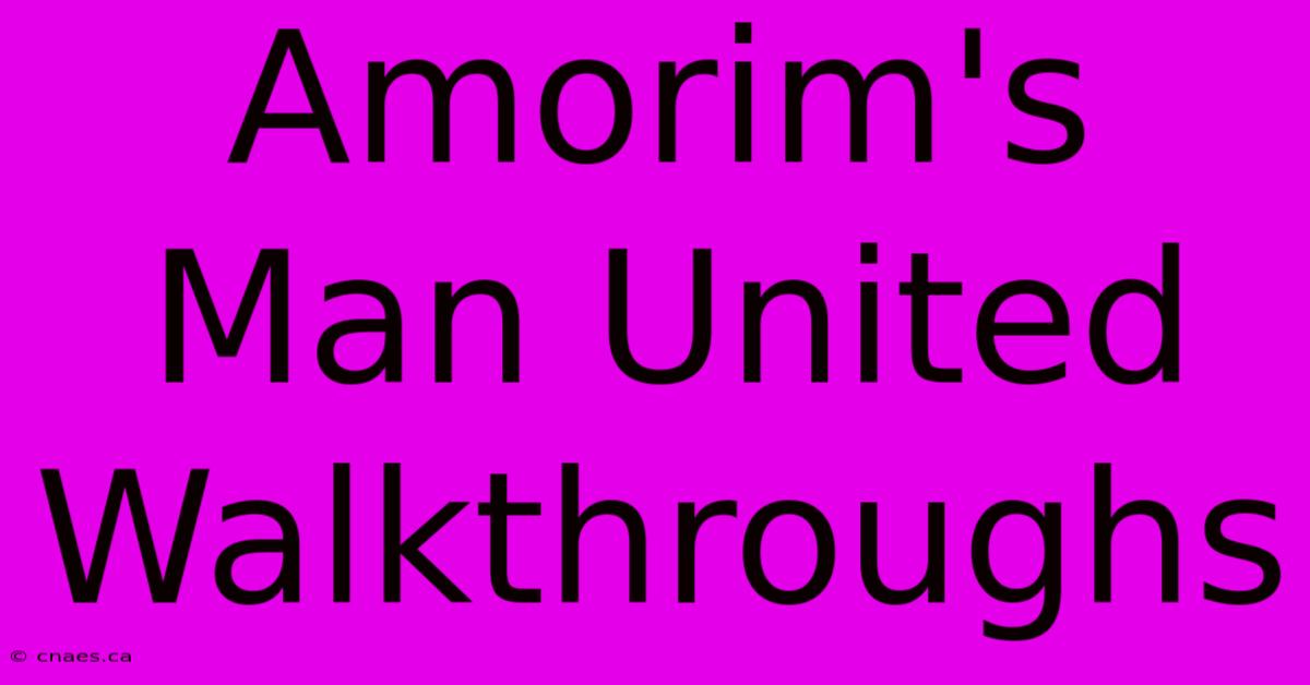 Amorim's Man United Walkthroughs