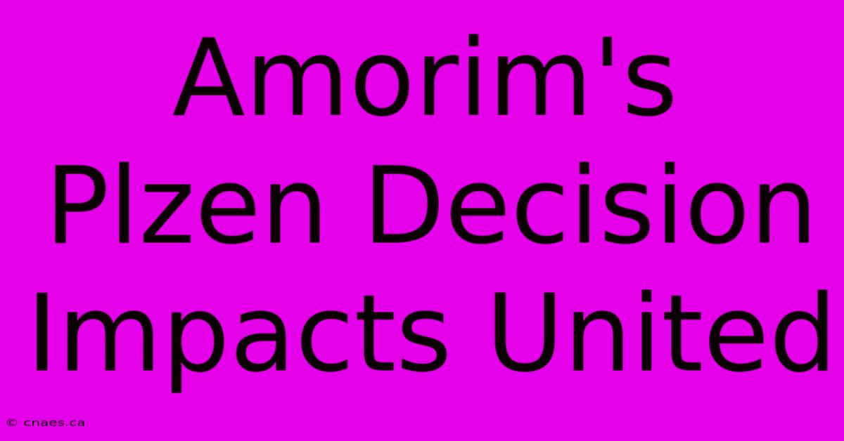 Amorim's Plzen Decision Impacts United