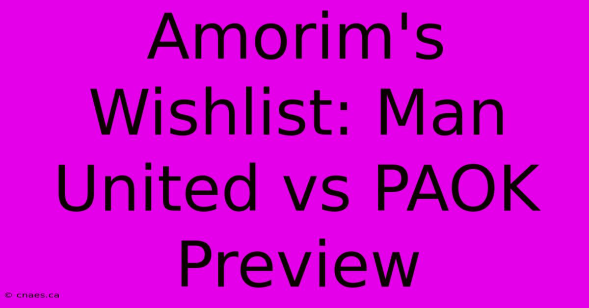 Amorim's Wishlist: Man United Vs PAOK Preview