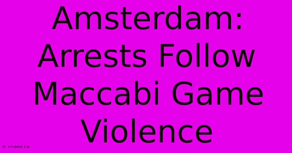 Amsterdam: Arrests Follow Maccabi Game Violence