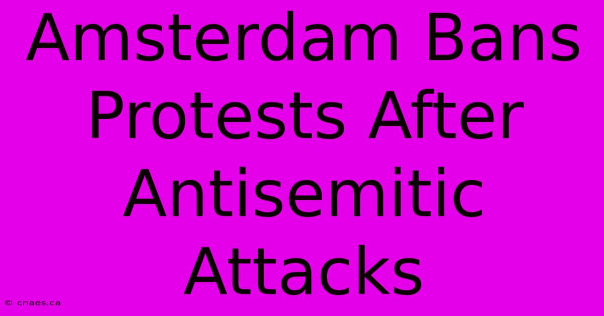 Amsterdam Bans Protests After Antisemitic Attacks