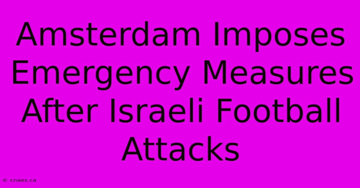 Amsterdam Imposes Emergency Measures After Israeli Football Attacks