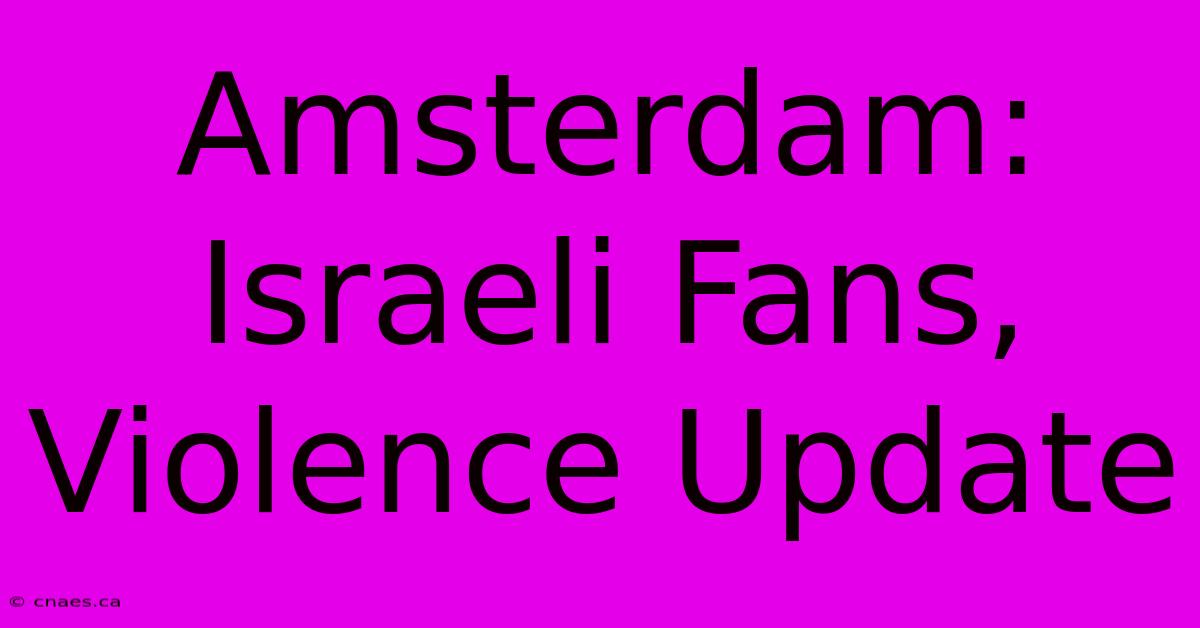 Amsterdam: Israeli Fans, Violence Update