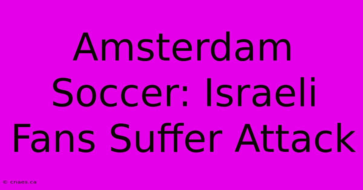 Amsterdam Soccer: Israeli Fans Suffer Attack 