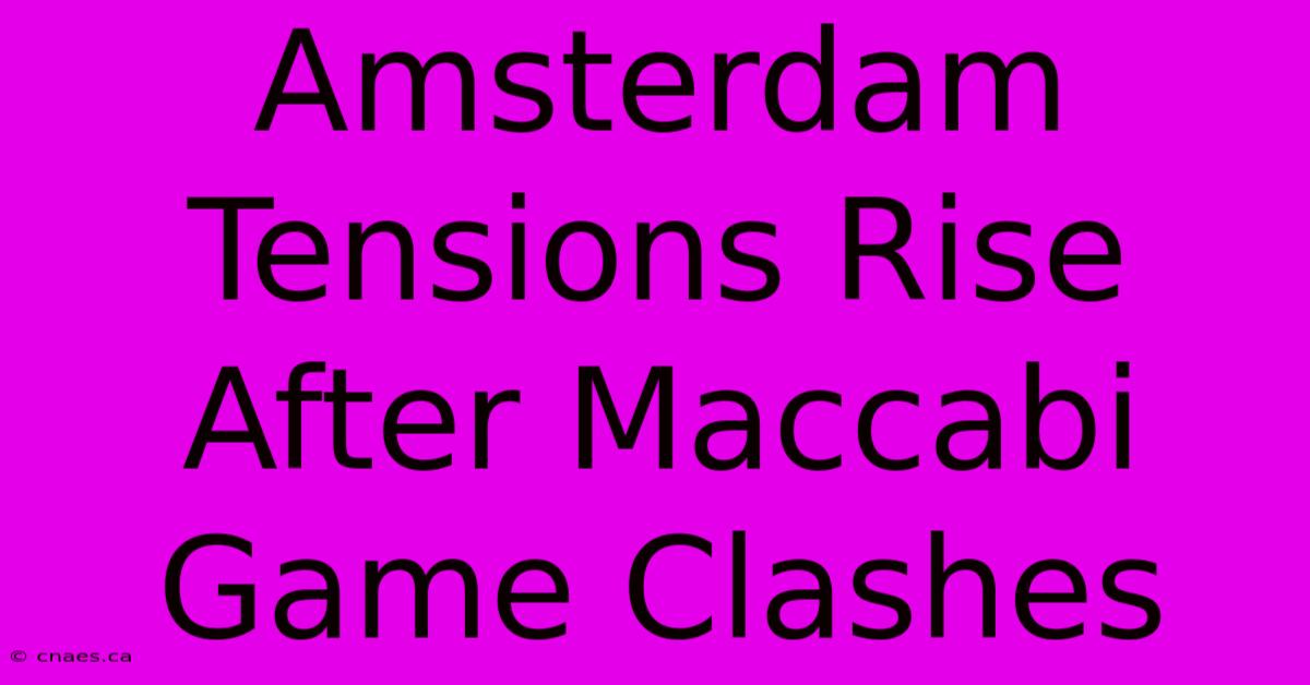 Amsterdam Tensions Rise After Maccabi Game Clashes