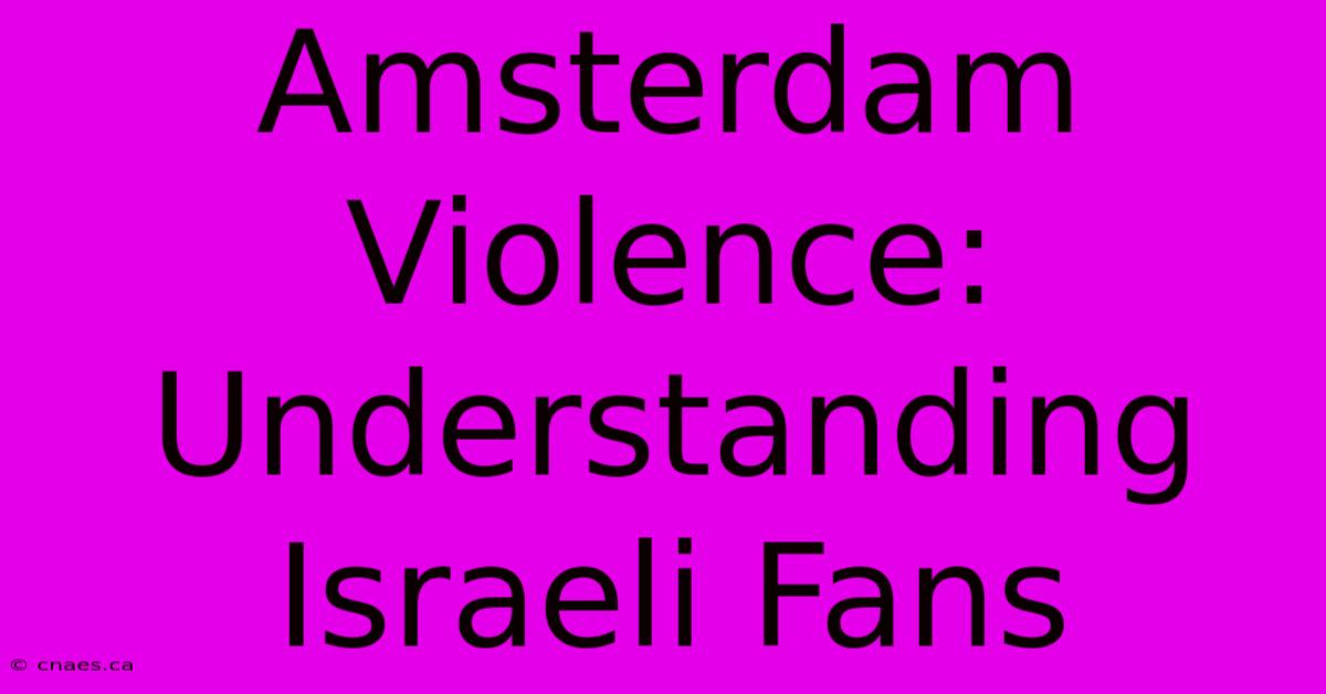 Amsterdam Violence: Understanding Israeli Fans