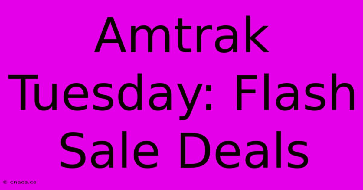 Amtrak Tuesday: Flash Sale Deals