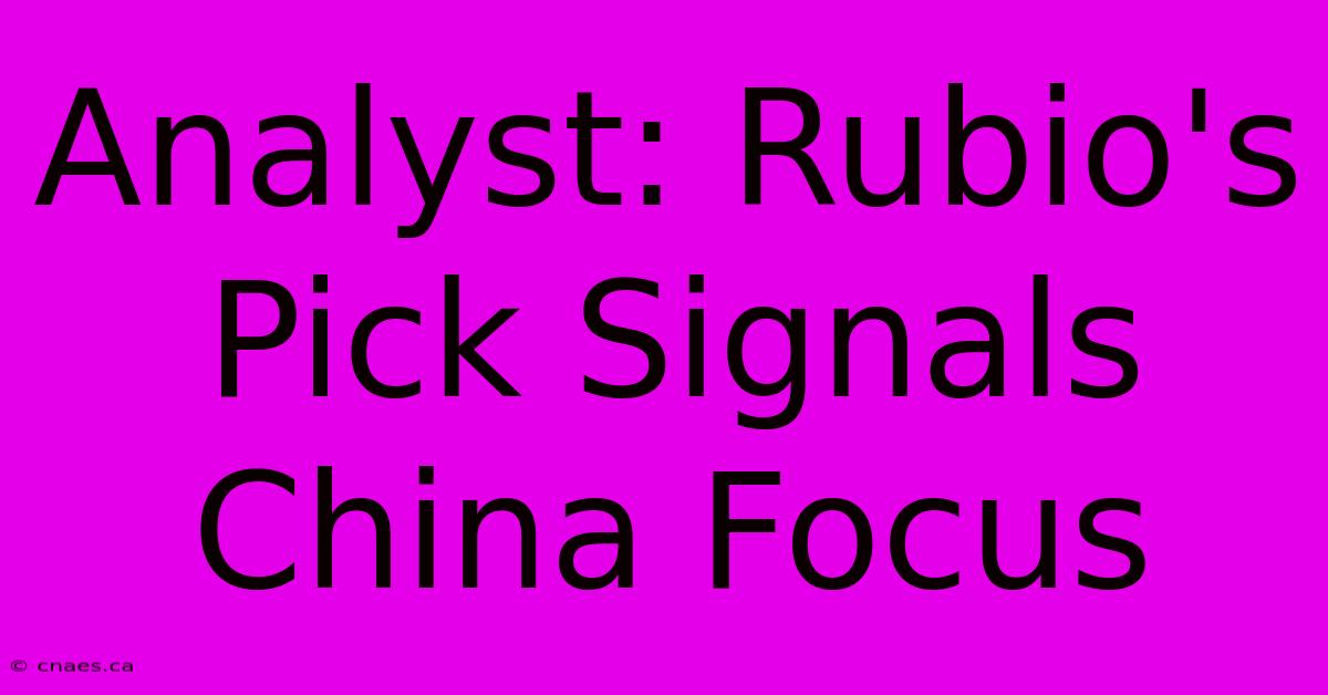 Analyst: Rubio's Pick Signals China Focus