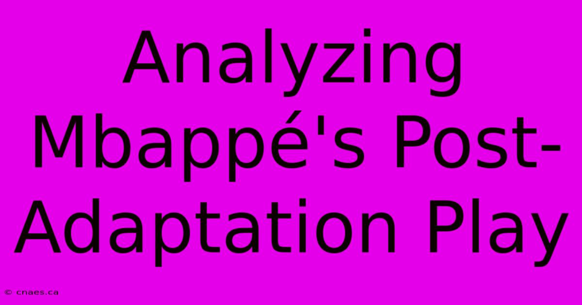 Analyzing Mbappé's Post-Adaptation Play