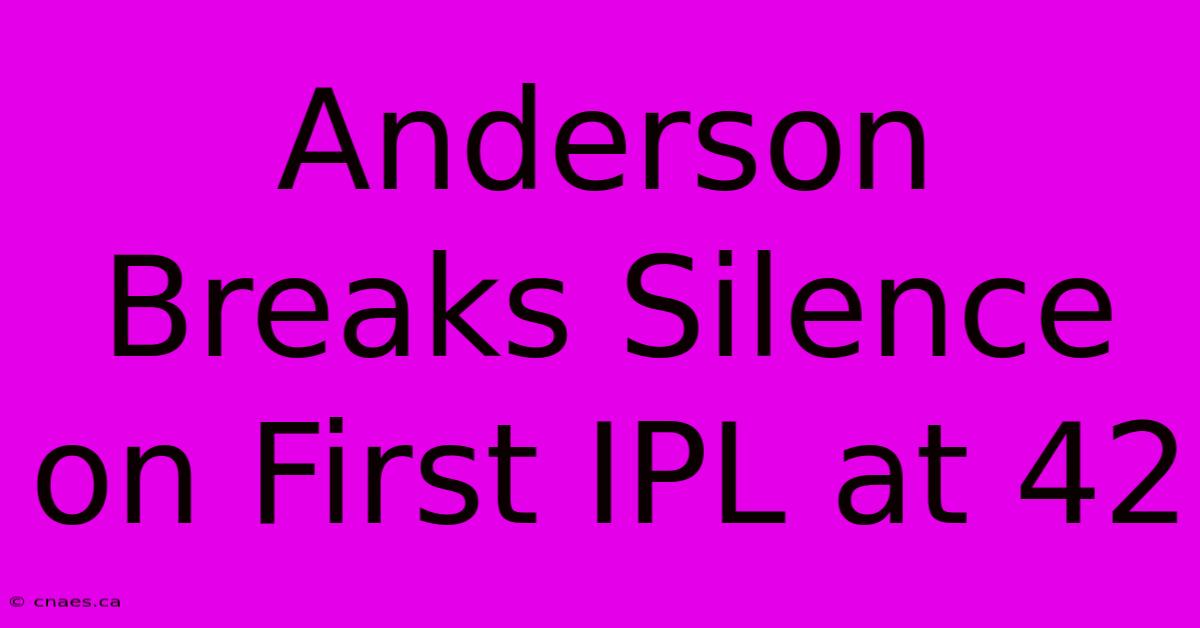 Anderson Breaks Silence On First IPL At 42