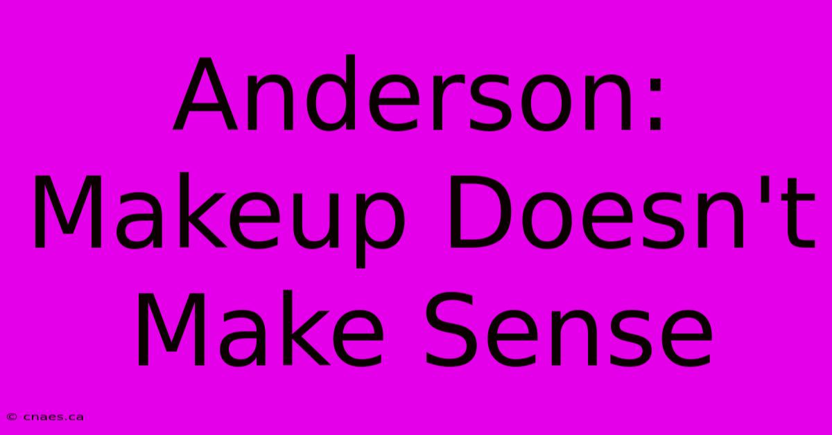 Anderson: Makeup Doesn't Make Sense