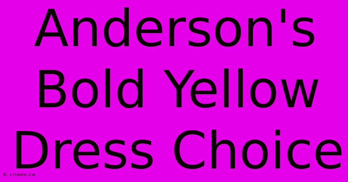 Anderson's Bold Yellow Dress Choice