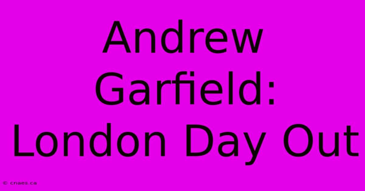 Andrew Garfield: London Day Out