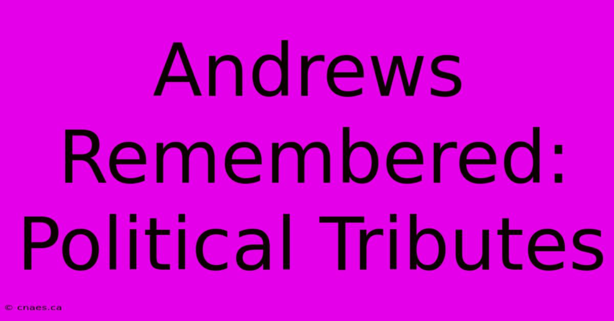 Andrews Remembered: Political Tributes