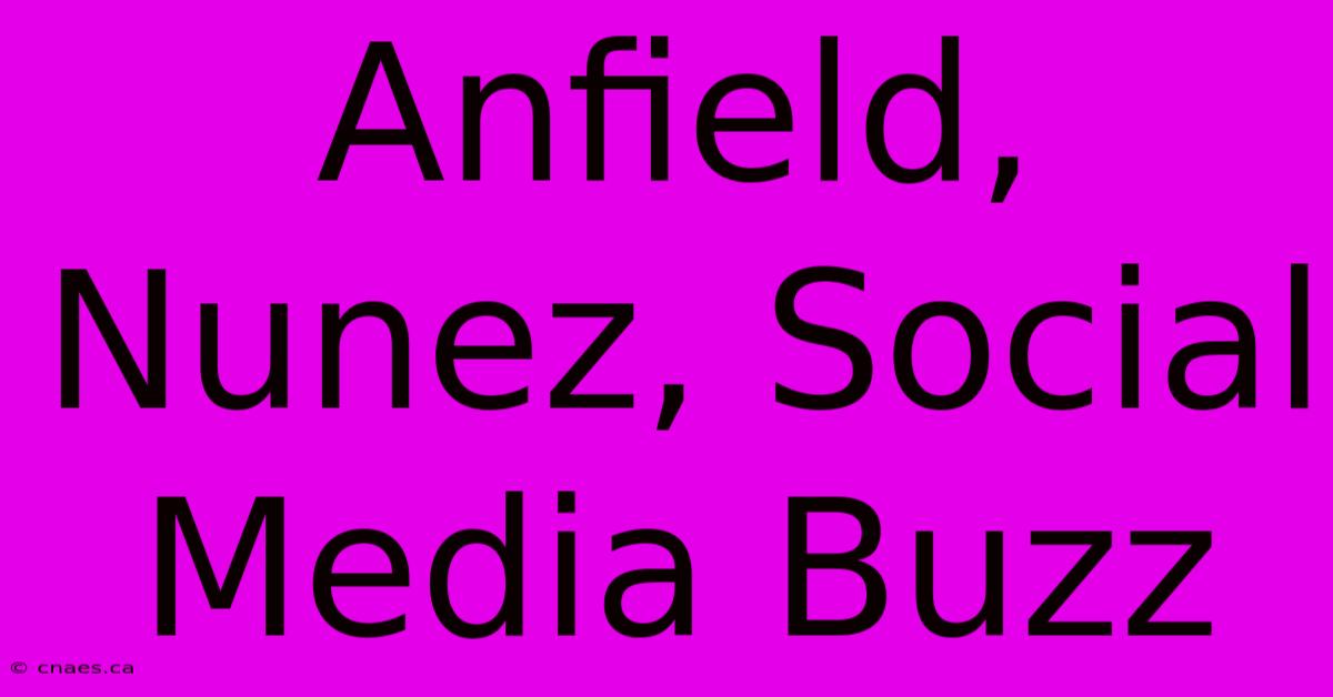 Anfield, Nunez, Social Media Buzz