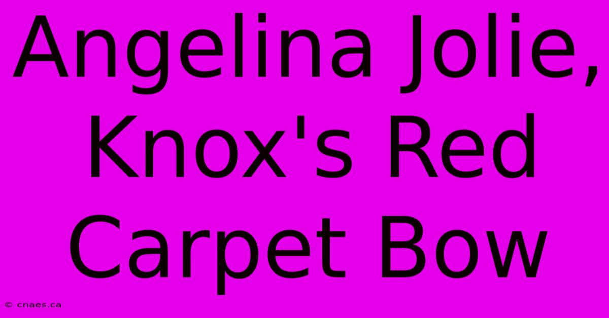 Angelina Jolie, Knox's Red Carpet Bow