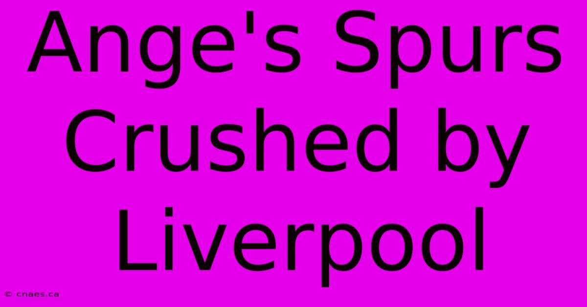 Ange's Spurs Crushed By Liverpool