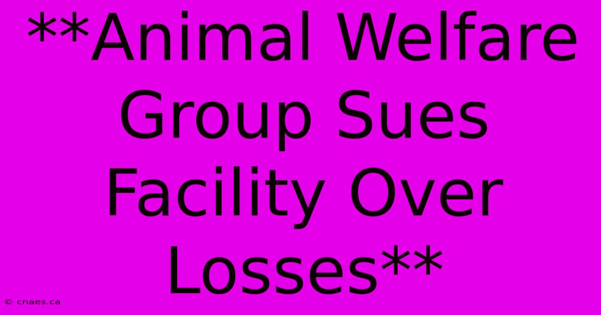 **Animal Welfare Group Sues Facility Over Losses**