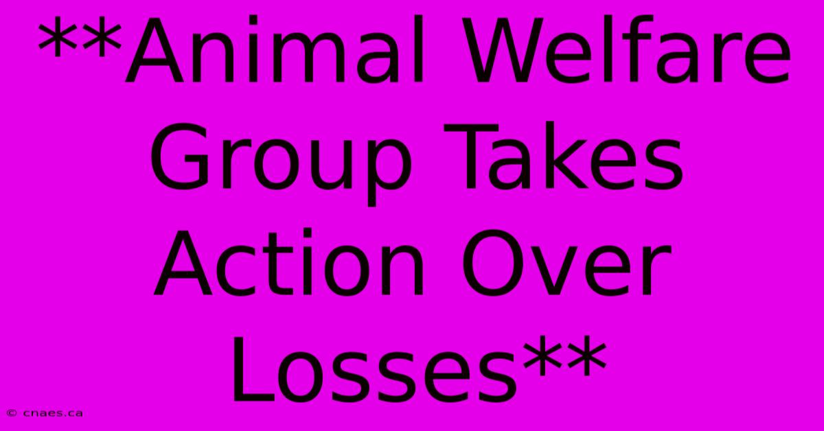 **Animal Welfare Group Takes Action Over Losses** 