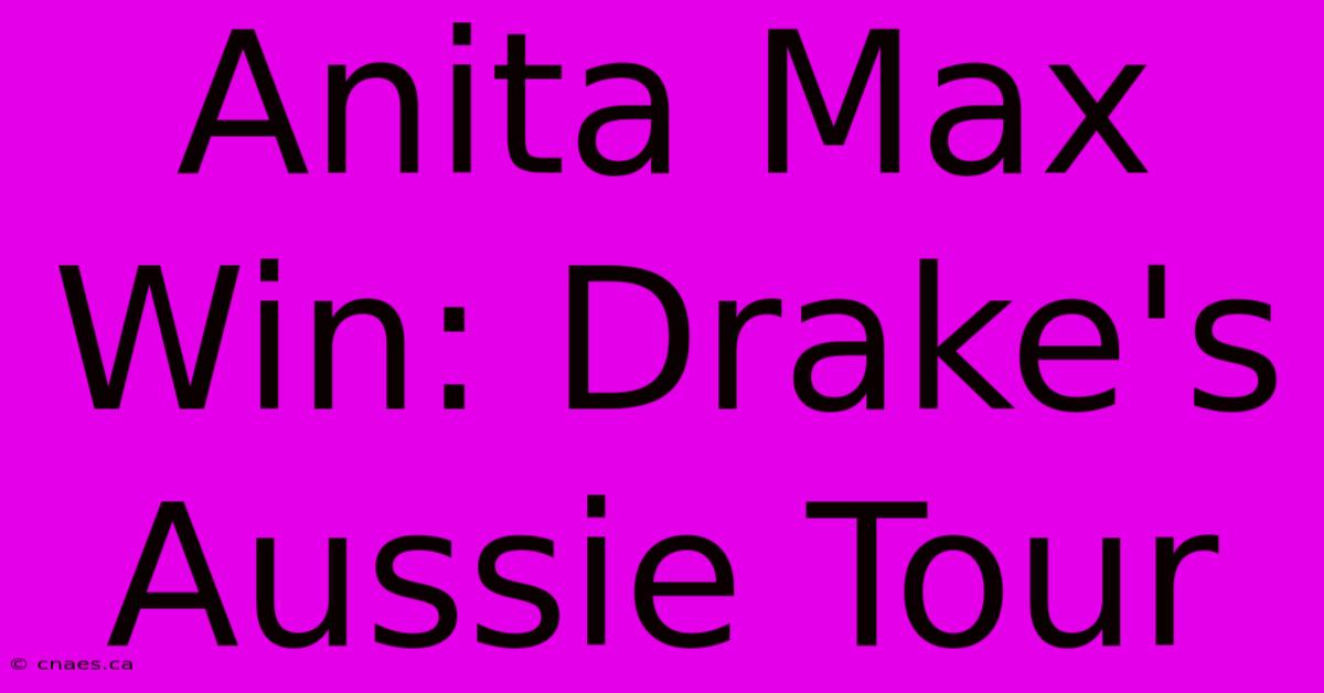 Anita Max Win: Drake's Aussie Tour