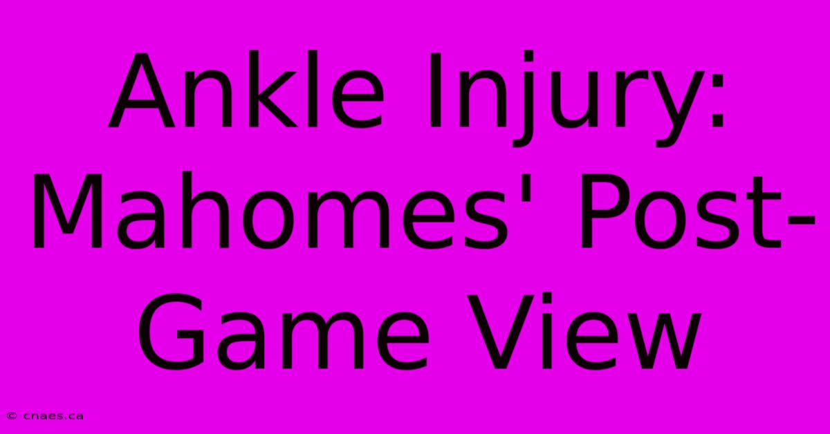 Ankle Injury: Mahomes' Post-Game View