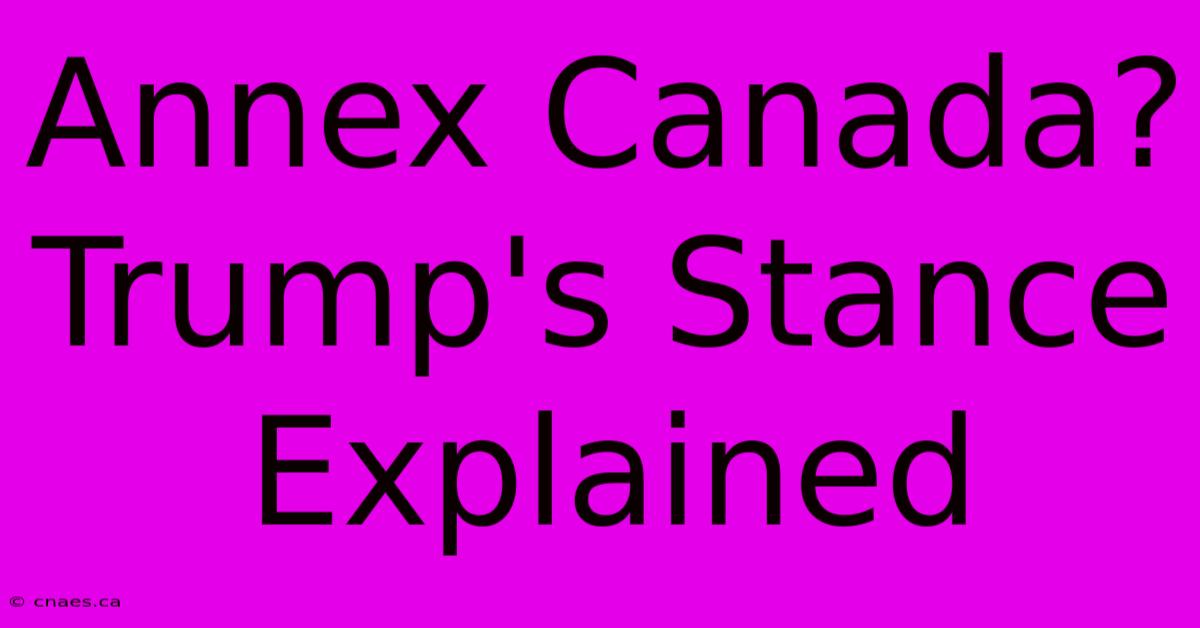 Annex Canada? Trump's Stance Explained