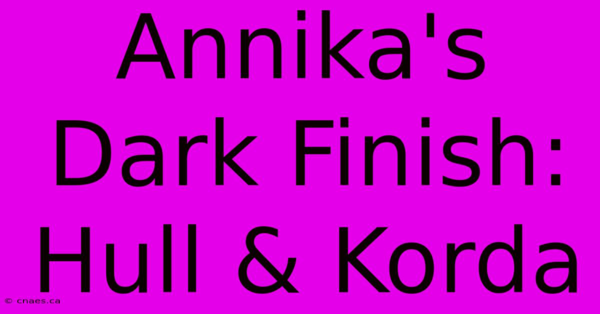 Annika's Dark Finish: Hull & Korda