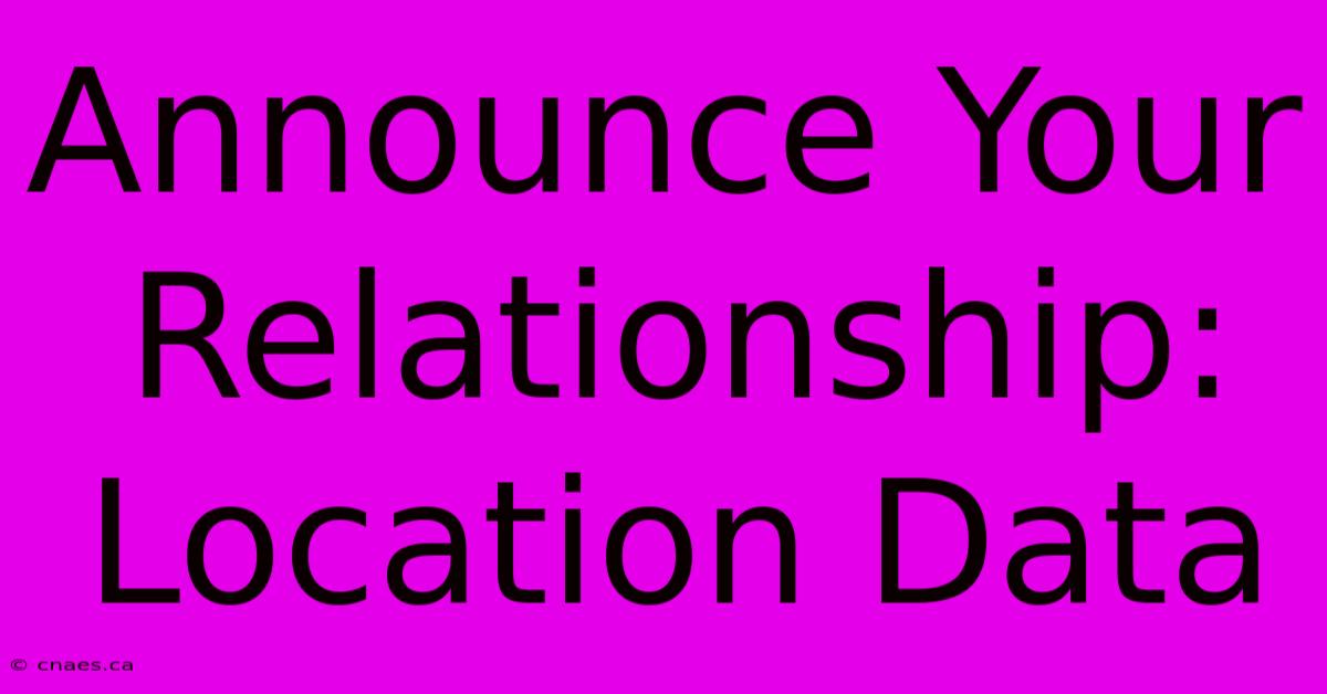 Announce Your Relationship: Location Data