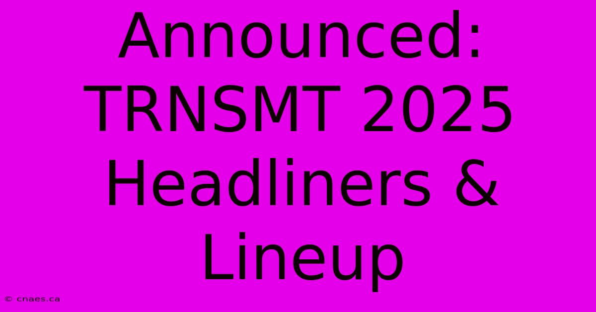 Announced: TRNSMT 2025 Headliners & Lineup