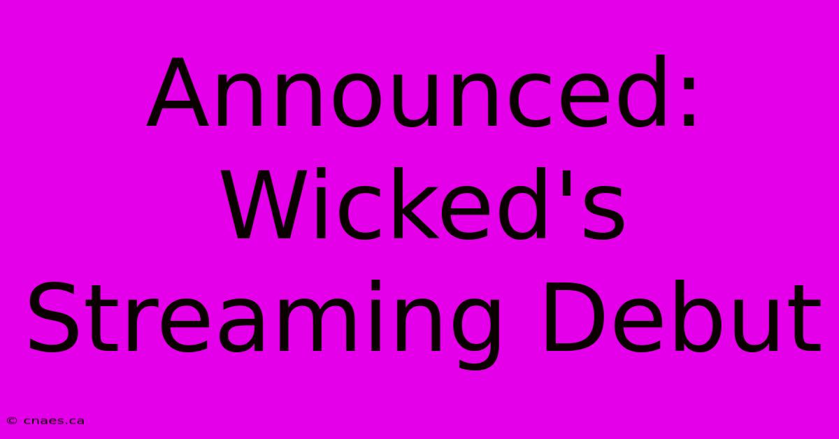 Announced: Wicked's Streaming Debut