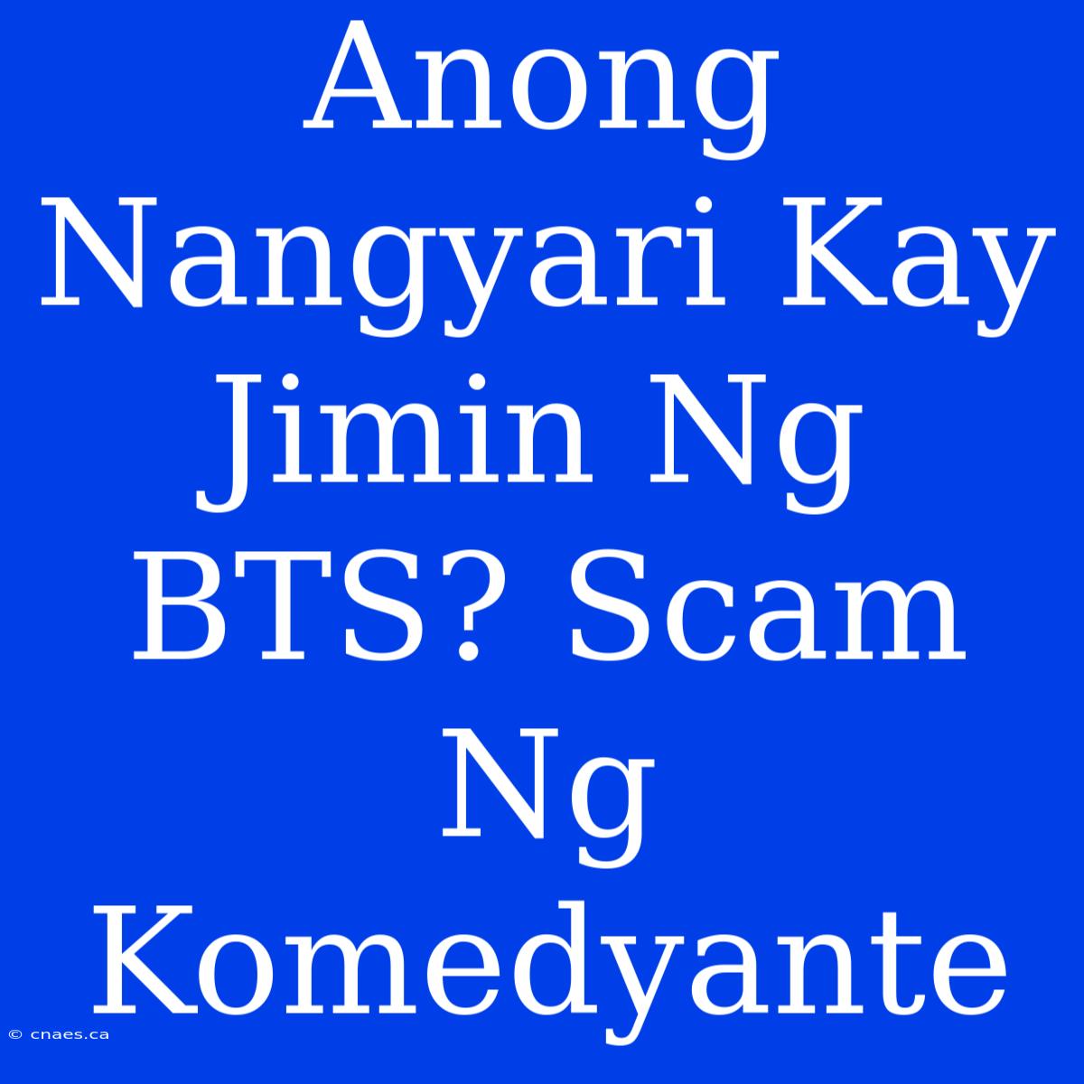 Anong Nangyari Kay Jimin Ng BTS? Scam Ng Komedyante